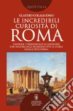 Le incredibili curiosità di Roma. E-book. Formato EPUB ebook