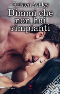 Dimmi che non hai rimpianti. E-book. Formato EPUB ebook di Kristen Ashley