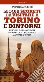 Luoghi segreti da visitare a Torino e dintorni. E-book. Formato EPUB ebook