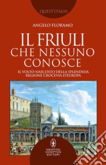 Il Friuli che nessuno conosce. E-book. Formato EPUB ebook di Angelo Floramo