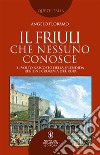 Il Friuli che nessuno conosce. E-book. Formato EPUB ebook di Angelo Floramo