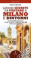 Luoghi segreti da visitare a Milano e dintorni. E-book. Formato EPUB ebook