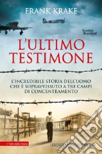 L'ultimo testimone. L'incredibile storia dell'uomo che è sopravvissuto a tre campi di concentramento. E-book. Formato EPUB ebook