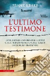 L'ultimo testimone. L'incredibile storia dell'uomo che è sopravvissuto a tre campi di concentramento. E-book. Formato EPUB ebook di Frank Krake