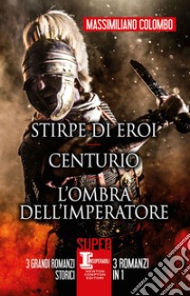Stirpe di eroi - Centurio - L'ombra dell'imperatore. E-book. Formato EPUB ebook di Massimiliano Colombo
