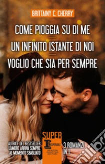 Come pioggia su di me - Un infinito istante di noi - Voglio che sia per sempre. E-book. Formato EPUB ebook di Brittainy C. Cherry