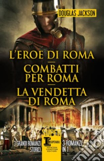 L'eroe di Roma - Combatti per Roma - La vendetta di Roma. E-book. Formato EPUB ebook di Douglas Jackson