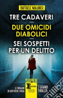 Tre cadaveri - Due omicidi diabolici - Sei sospetti per un delitto. E-book. Formato EPUB ebook di Raffaele Malavasi