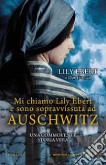 Mi chiamo Lily Ebert e sono sopravvissuta ad Auschwitz. E-book. Formato EPUB ebook di Lily Ebert