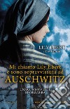 Mi chiamo Lily Ebert e sono sopravvissuta ad Auschwitz. E-book. Formato EPUB ebook di Lily Ebert