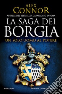 La saga dei Borgia. Un solo uomo al potere. E-book. Formato EPUB ebook di Alex Connor