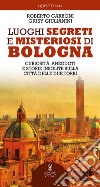 Luoghi segreti e misteriosi di Bologna. E-book. Formato EPUB ebook di Roberto Carboni