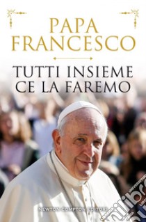 Tutti insieme ce la faremo. E-book. Formato EPUB ebook di Papa Francesco