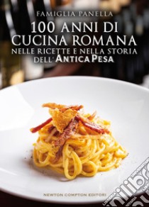 100 anni di cucina romana nelle ricette e nella storia dell’Antica Pesa. E-book. Formato EPUB ebook di Famiglia Panella