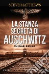 La stanza segreta di Auschwitz. E-book. Formato EPUB ebook di Steve Matthews