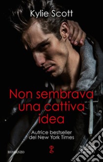 Non sembrava una cattiva idea. E-book. Formato EPUB ebook di Kylie Scott