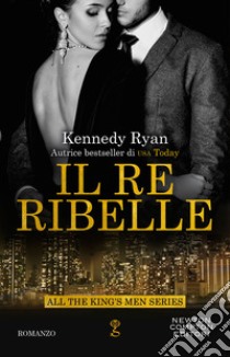 Il re ribelle. E-book. Formato EPUB ebook di Kennedy Ryan