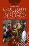 Eroi, santi e tiranni di Milano. E-book. Formato EPUB ebook di Paolo Melissi