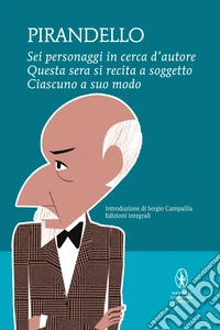 Sei personaggi in cerca d'autore - Questa sera si recita a soggetto - Ciascuno a suo modo. E-book. Formato EPUB ebook
