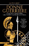 Donne guerriere. E-book. Formato EPUB ebook di Matteo Liberti