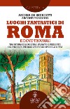 Luoghi fantastici di Roma e dove trovarli. E-book. Formato EPUB ebook di Andrea De Benedetti