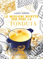 Le migliori ricette per fare la fonduta. E-book. Formato EPUB ebook