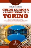 Guida curiosa ai luoghi insoliti di Torino. E-book. Formato EPUB ebook