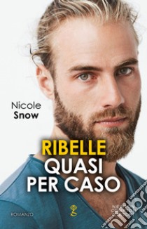 Ribelle quasi per caso. E-book. Formato EPUB ebook di Nicole Snow