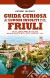 Guida curiosa ai luoghi insoliti del Friuli. E-book. Formato EPUB ebook