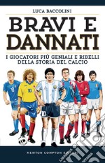 Bravi e dannati. I giocatori più geniali e ribelli della storia del calcio. E-book. Formato EPUB ebook