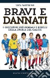 Bravi e dannati. I giocatori più geniali e ribelli della storia del calcio. E-book. Formato EPUB ebook