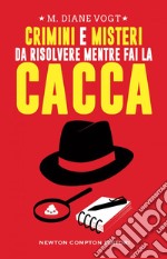 Crimini e misteri da risolvere mentre fai la cacca. E-book. Formato EPUB ebook