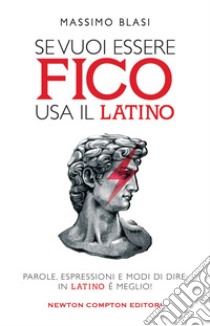 Se vuoi essere fico usa il latino. E-book. Formato EPUB ebook di Massimo Blasi