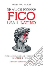 Se vuoi essere fico usa il latino. E-book. Formato EPUB ebook