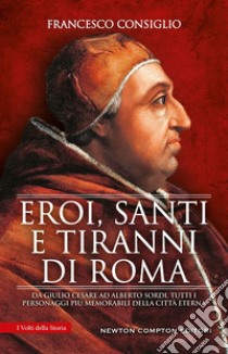 Eroi, santi e tiranni di Roma. E-book. Formato EPUB ebook di Francesco Consiglio