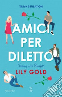 Amici per diletto. Faking with Benefits. E-book. Formato EPUB ebook di Lily Gold