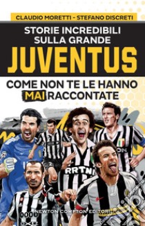 Storie incredibili sulla grande Juventus come non te le hanno mai raccontate. E-book. Formato EPUB ebook di Stefano Discreti