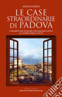 Le case straordinarie di Padova. E-book. Formato EPUB ebook di Silvia Gorgi