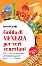 Guida di Venezia per veri veneziani. Guida alla Venezia autentica tra personaggi illustri, luoghi classici e scorci insoliti tutti da scoprire. E-book. Formato EPUB