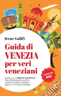Guida di Venezia per veri veneziani. E-book. Formato EPUB ebook di Irene Galifi
