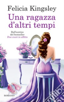 Una ragazza d'altri tempi. E-book. Formato EPUB ebook di Felicia Kingsley