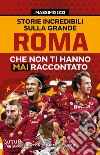 Storie incredibili sulla grande Roma che non ti hanno mai raccontato. E-book. Formato EPUB ebook di Massimo Izzi
