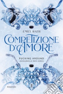 Competizione d'amore. E-book. Formato EPUB ebook di Emily Rath