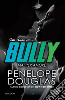 Mai per amore. Bully. E-book. Formato EPUB ebook di Penelope Douglas