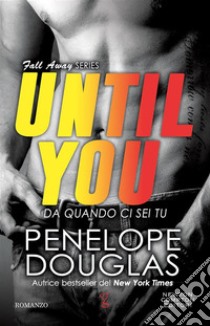 Da quando ci sei tu. Until You. E-book. Formato EPUB ebook di Penelope Douglas