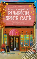 Amori e segreti al Pumpkin Spice Cafè. E-book. Formato EPUB ebook