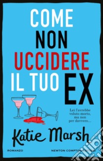 Come non uccidere il tuo ex. E-book. Formato EPUB ebook di Katie Marsh