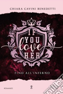 If you love her. Fino all'inferno. E-book. Formato EPUB ebook di Cavini Chiara Benedetti