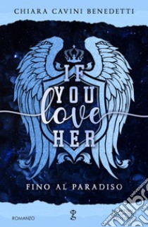 If you love her. Fino al paradiso. E-book. Formato EPUB ebook di Cavini Chiara Benedetti