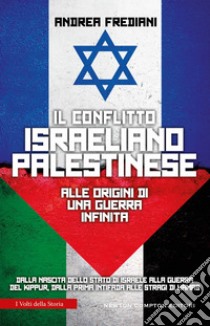 Il conflitto israeliano-palestinese. Alle origini di una guerra infinita. E-book. Formato EPUB ebook di Andrea Frediani